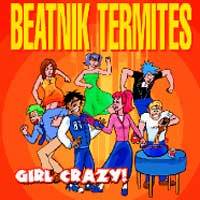 Beatnik Termites : Girl Crazy